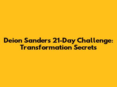 Deion Sanders' 21-Day Challenge: Transformation Secrets