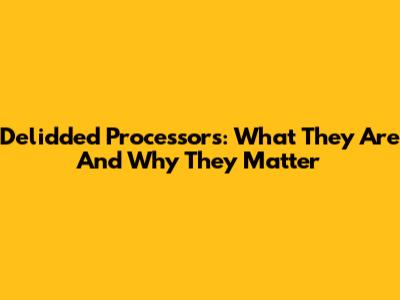 Delidded Processors: What They Are And Why They Matter