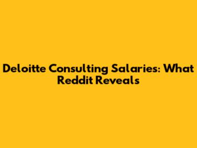 Deloitte Consulting Salaries: What Reddit Reveals