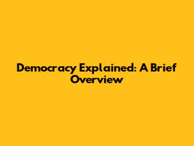 Democracy Explained: A Brief Overview
