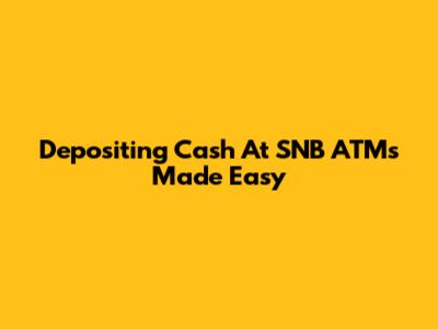 Depositing Cash At SNB ATMs Made Easy