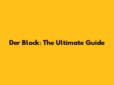 Der Block: The Ultimate Guide