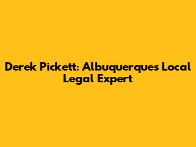 Derek Pickett: Albuquerque's Local Legal Expert