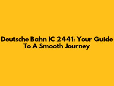 Deutsche Bahn IC 2441: Your Guide To A Smooth Journey