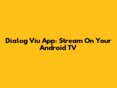 Dialog Viu App: Stream On Your Android TV