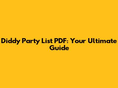 Diddy Party List PDF: Your Ultimate Guide