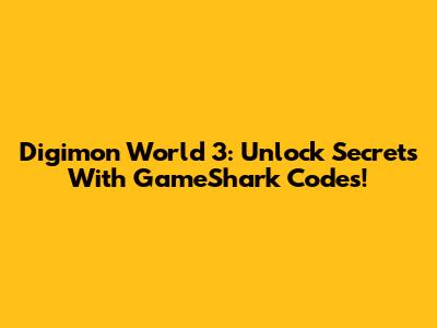 Digimon World 3: Unlock Secrets With GameShark Codes!