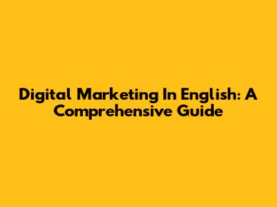 Digital Marketing In English: A Comprehensive Guide