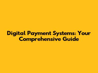 Digital Payment Systems: Your Comprehensive Guide