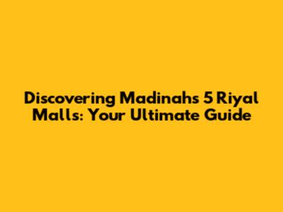 Discovering Madinah's 5 Riyal Malls: Your Ultimate Guide