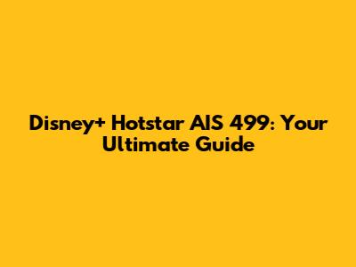 Disney+ Hotstar AIS 499: Your Ultimate Guide