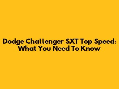Dodge Challenger SXT Top Speed: What You Need To Know