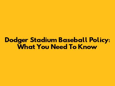 Dodger Stadium Baseball Policy: What You Need To Know