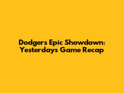 Dodgers' Epic Showdown: Yesterday's Game Recap