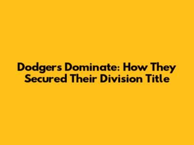 Dodgers Dominate: How They Secured Their Division Title