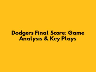Dodgers Final Score: Game Analysis & Key Plays