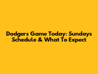 Dodgers Game Today: Sunday's Schedule & What To Expect