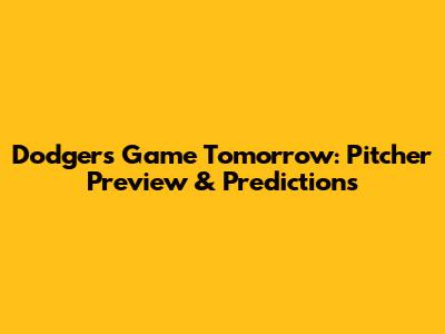 Dodgers Game Tomorrow: Pitcher Preview & Predictions