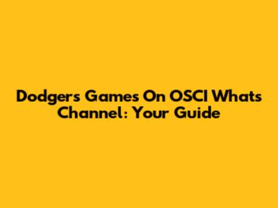 Dodgers Games On OSCI Whats Channel: Your Guide