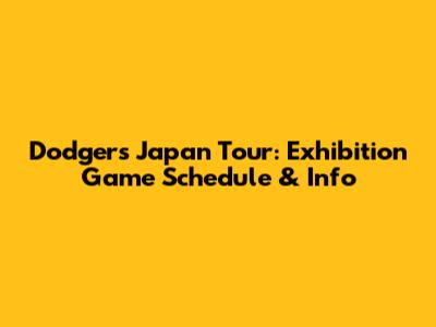 Dodgers Japan Tour: Exhibition Game Schedule & Info