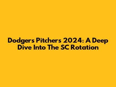 Dodgers Pitchers 2024: A Deep Dive Into The SC Rotation