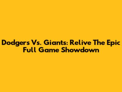 Dodgers Vs. Giants: Relive The Epic Full Game Showdown