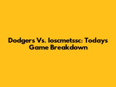 Dodgers Vs. Ioscmetssc: Today's Game Breakdown