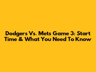 Dodgers Vs. Mets Game 3: Start Time & What You Need To Know