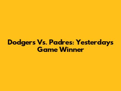Dodgers Vs. Padres: Yesterday's Game Winner