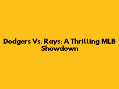 Dodgers Vs. Rays: A Thrilling MLB Showdown