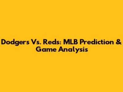 Dodgers Vs. Reds: MLB Prediction & Game Analysis
