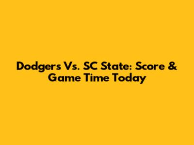 Dodgers Vs. SC State: Score & Game Time Today
