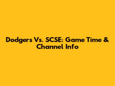 Dodgers Vs. SCSE: Game Time & Channel Info