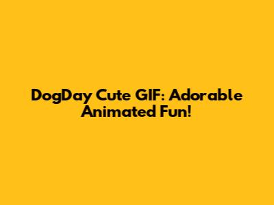 DogDay Cute GIF: Adorable Animated Fun!
