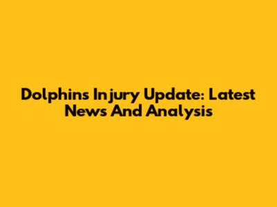 Dolphins Injury Update: Latest News And Analysis