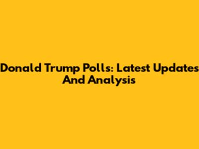 Donald Trump Polls: Latest Updates And Analysis