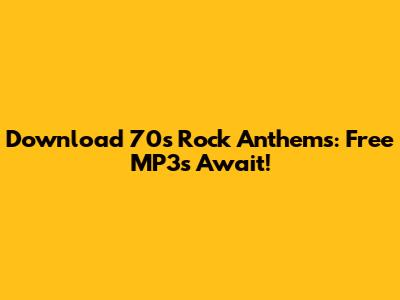 Download 70s Rock Anthems: Free MP3s Await!