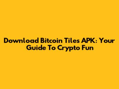 Download Bitcoin Tiles APK: Your Guide To Crypto Fun