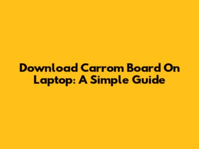 Download Carrom Board On Laptop: A Simple Guide