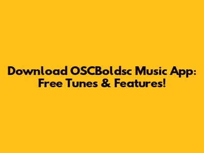 Download OSCBoldsc Music App: Free Tunes & Features!