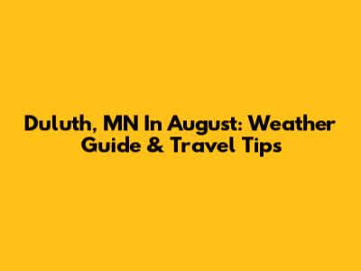 Duluth, MN In August: Weather Guide & Travel Tips