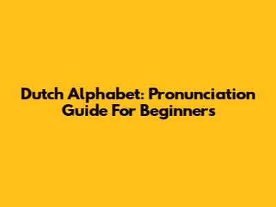 Dutch Alphabet: Pronunciation Guide For Beginners