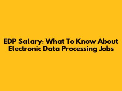 EDP Salary: What To Know About Electronic Data Processing Jobs