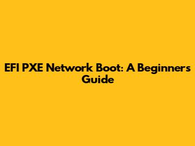 EFI PXE Network Boot: A Beginner's Guide