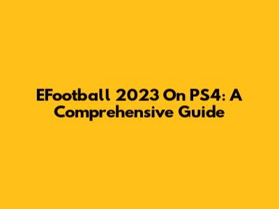 EFootball 2023 On PS4: A Comprehensive Guide
