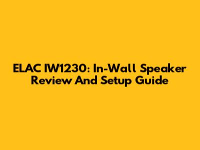 ELAC IW1230: In-Wall Speaker Review And Setup Guide