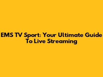 EMS TV Sport: Your Ultimate Guide To Live Streaming