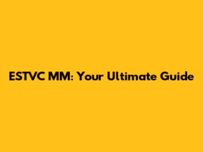 ESTVC MM: Your Ultimate Guide
