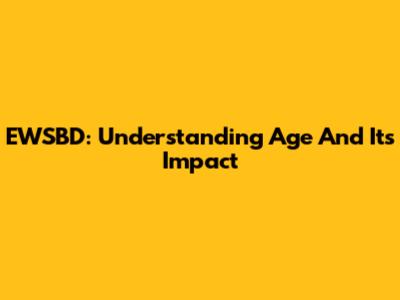EWSBD: Understanding Age And Its Impact