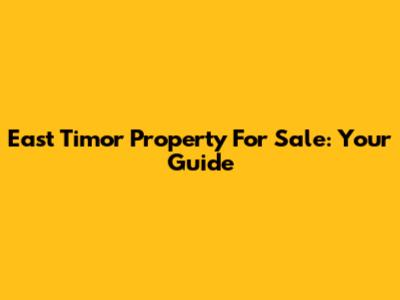 East Timor Property For Sale: Your Guide